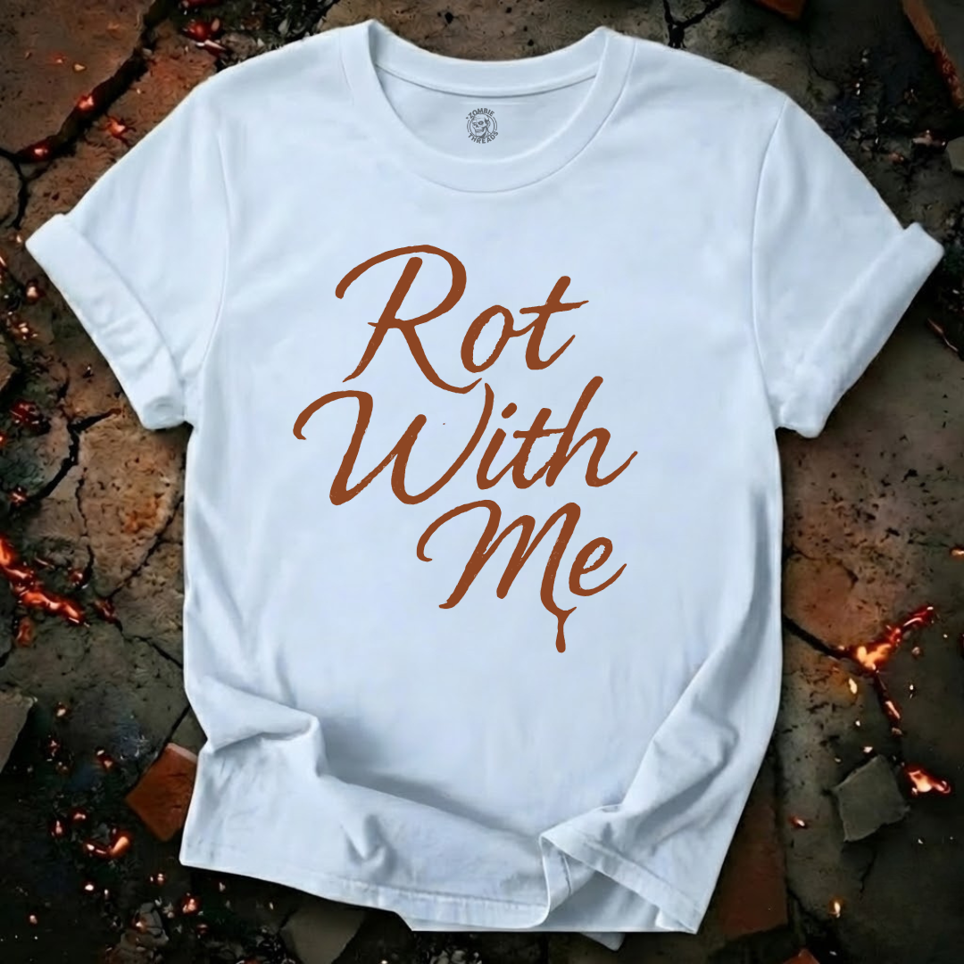 Rot With Me T-Shirt