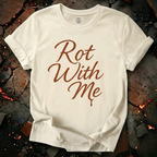 Rot With Me T-Shirt