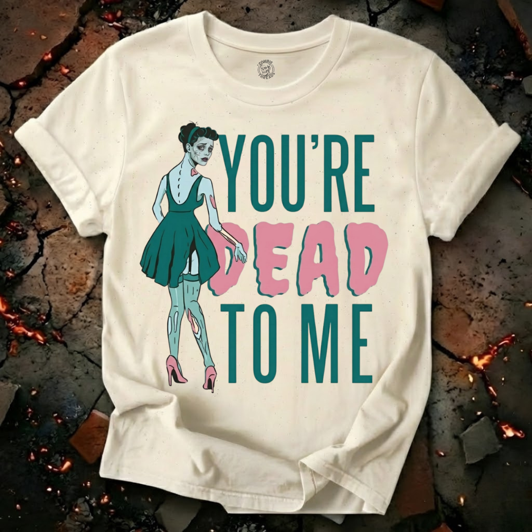You're Dead To Me T-Shirt