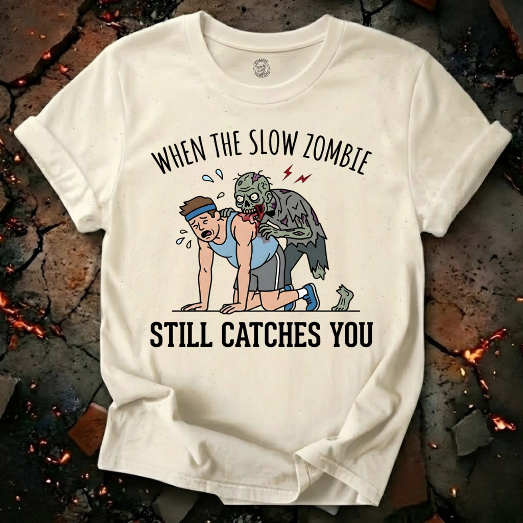 When The Slow Zombie Catches You T-Shirt