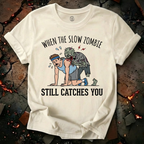 When The Slow Zombie Catches You T-Shirt