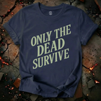 Only the Dead Survive T-Shirt