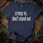 Creep In, Don't Stand Out T-Shirt