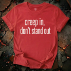 Creep In, Don't Stand Out T-Shirt
