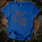 Rot With Me T-Shirt
