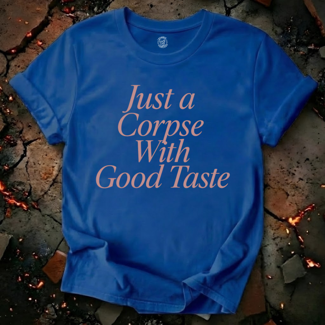 Just A Corpse With Good Taste T-Shirt