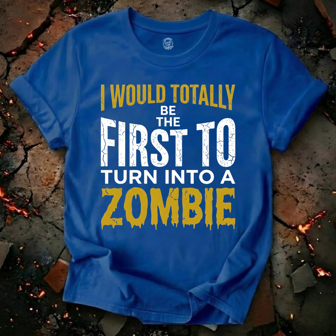 I Would Totally Be The First T-Shirt