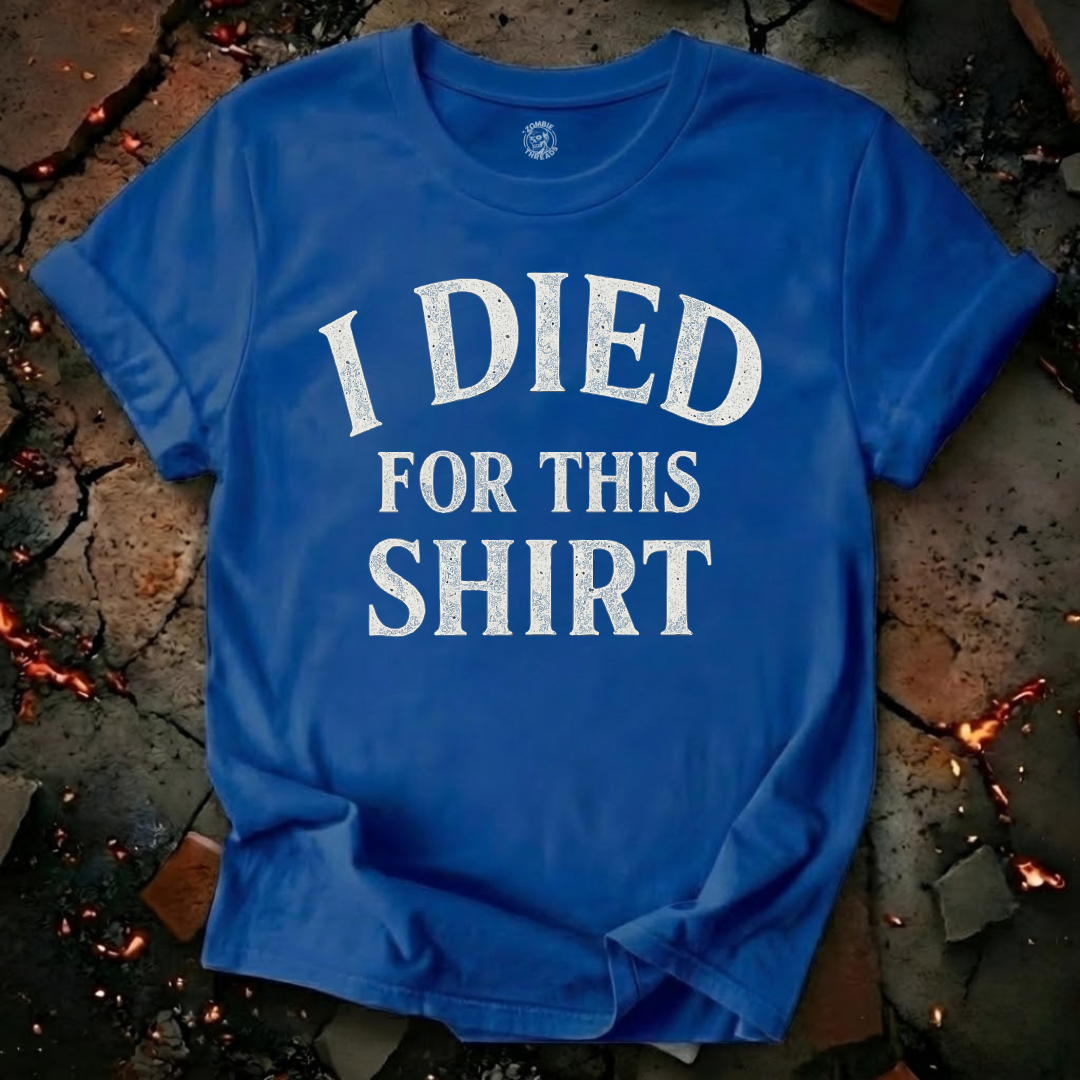 I Died for this Shirt T-Shirt