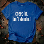 Creep In, Don't Stand Out T-Shirt