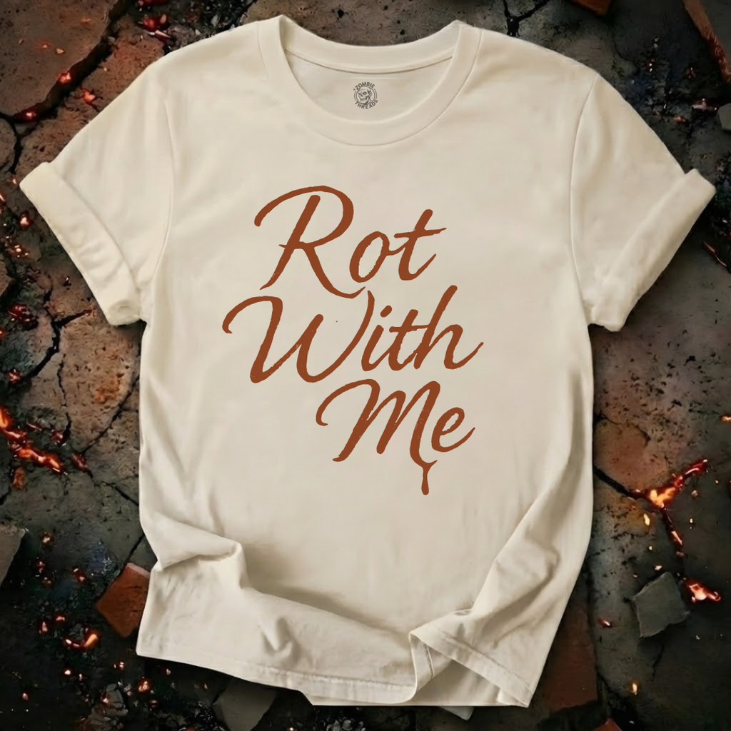 Rot With Me T-Shirt