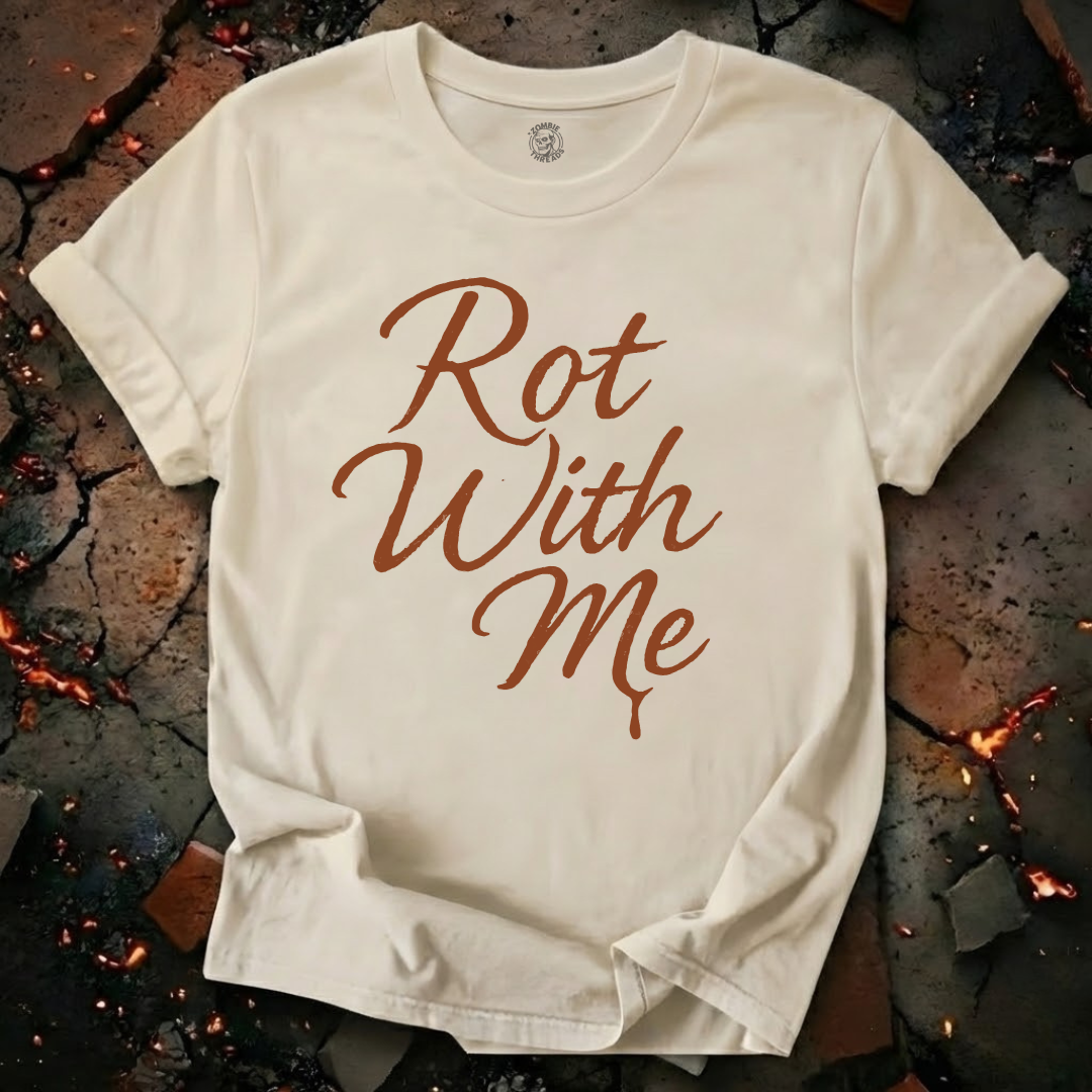 Rot With Me T-Shirt