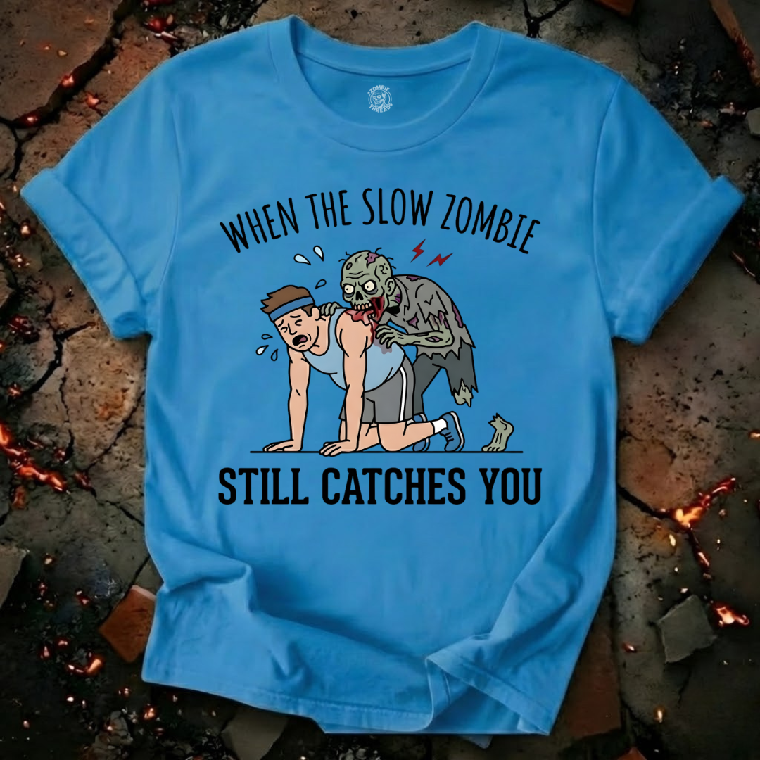When The Slow Zombie Catches You T-Shirt