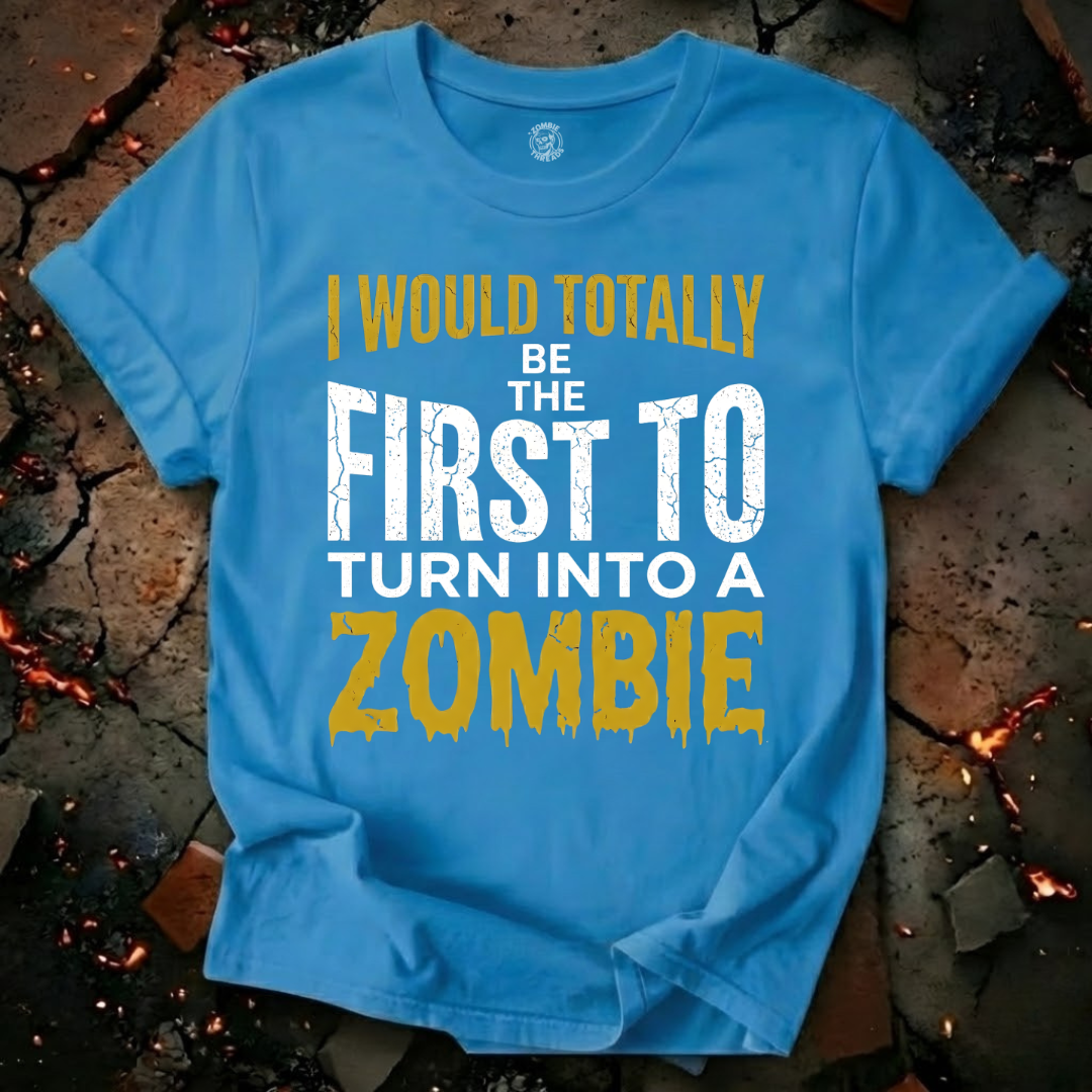 I Would Totally Be The First T-Shirt