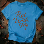 Rot With Me T-Shirt