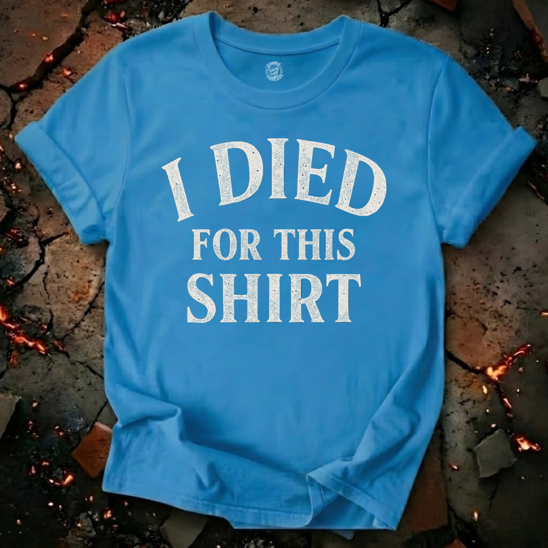 I Died for this Shirt T-Shirt