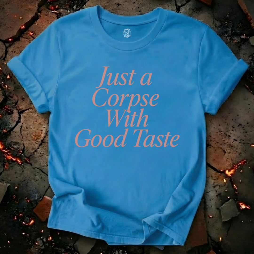Just A Corpse With Good Taste T-Shirt