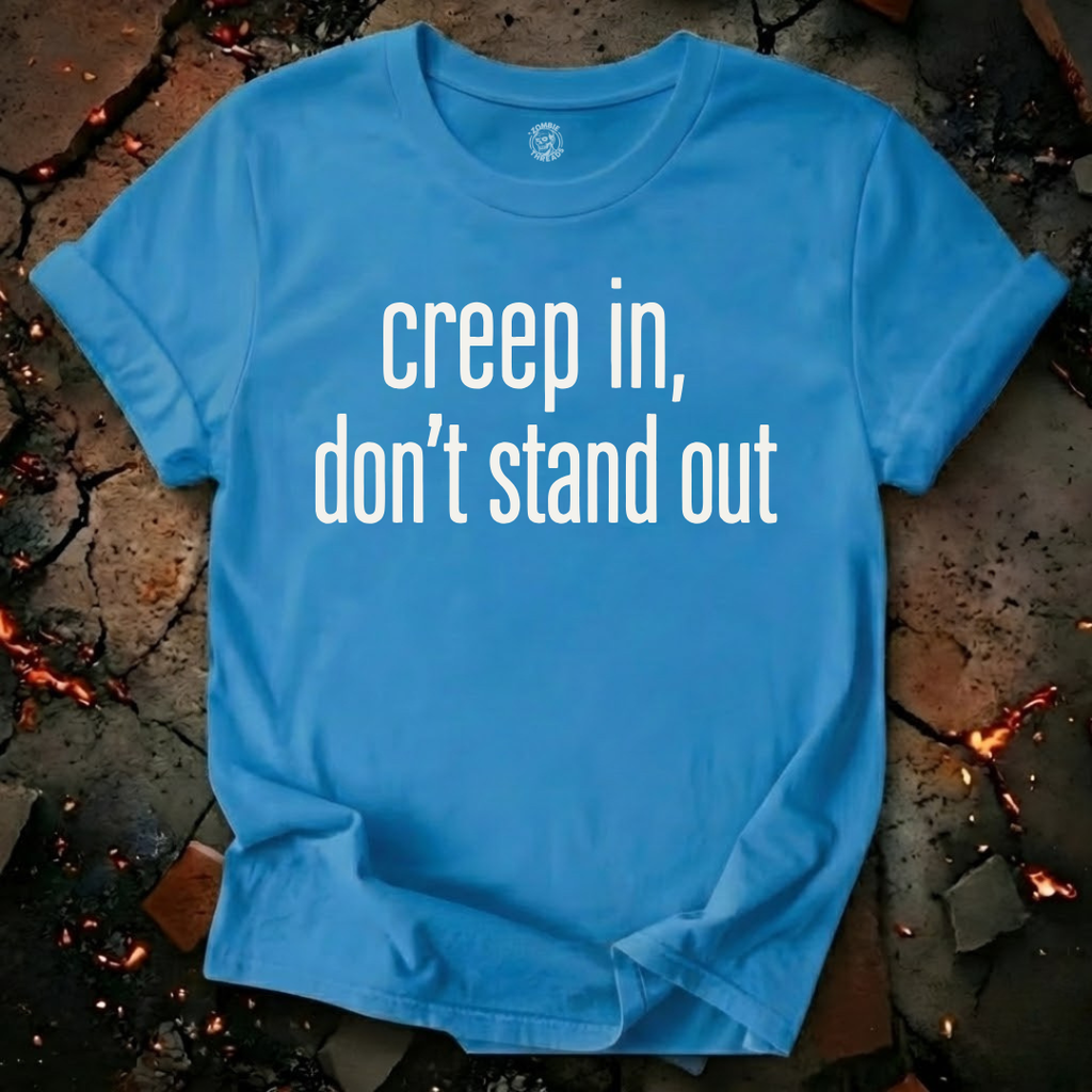 Creep In, Don't Stand Out T-Shirt