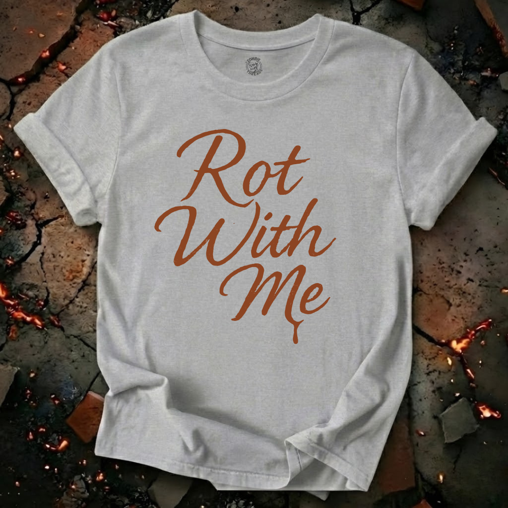Rot With Me T-Shirt