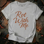 Rot With Me T-Shirt