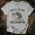 When The Slow Zombie Catches You T-Shirt