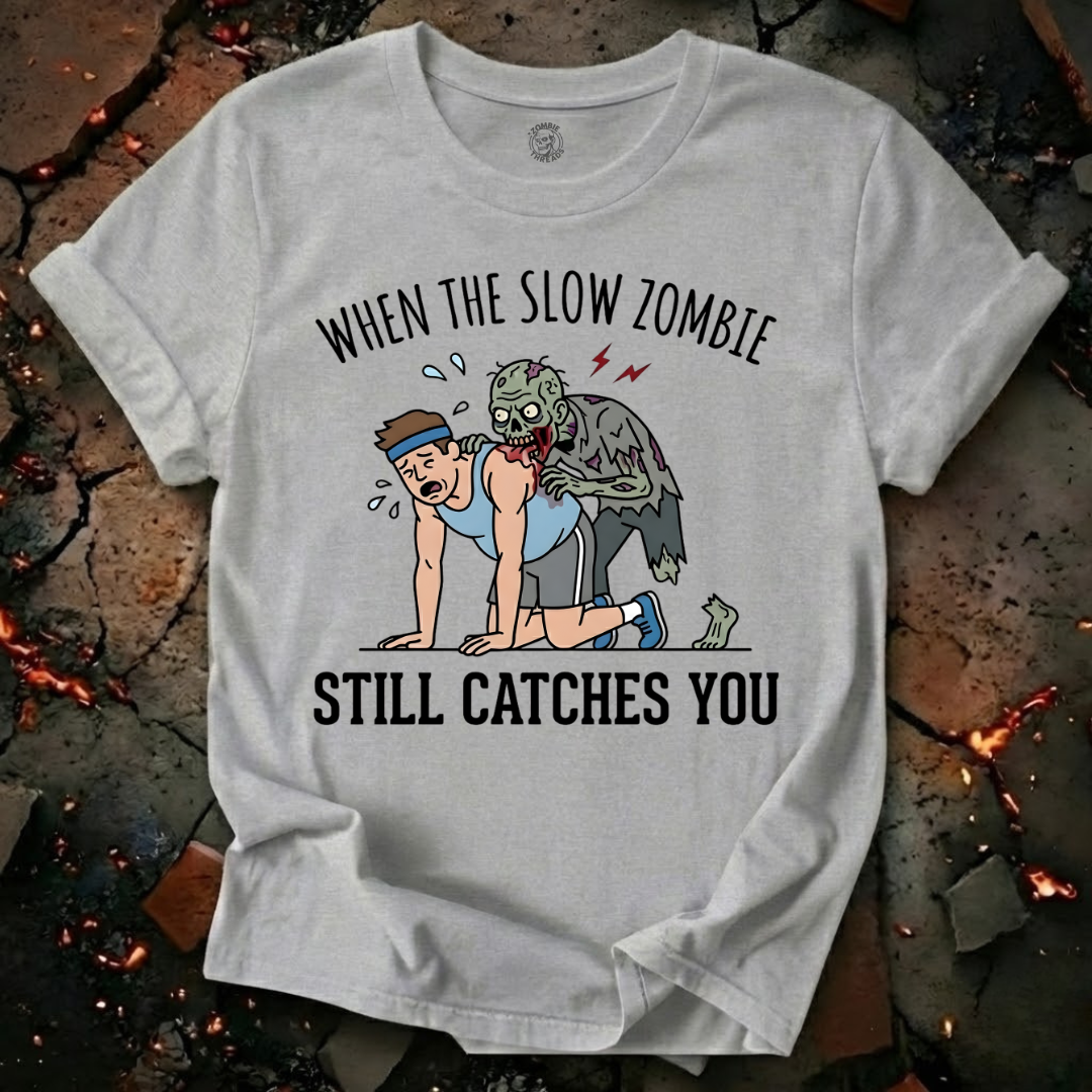 When The Slow Zombie Catches You T-Shirt