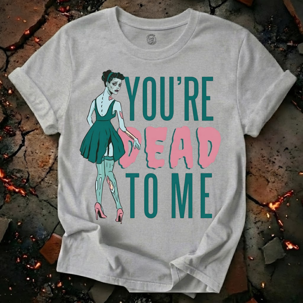 You're Dead To Me T-Shirt