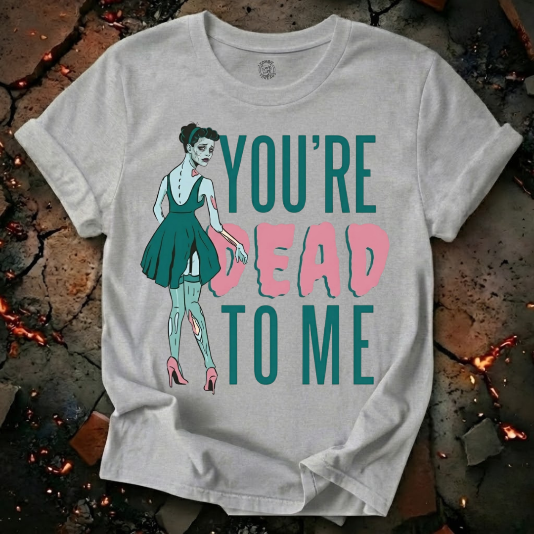 You're Dead To Me T-Shirt