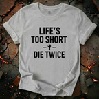 Life's Too Short T-Shirt