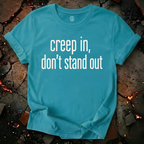 Creep In, Don't Stand Out T-Shirt