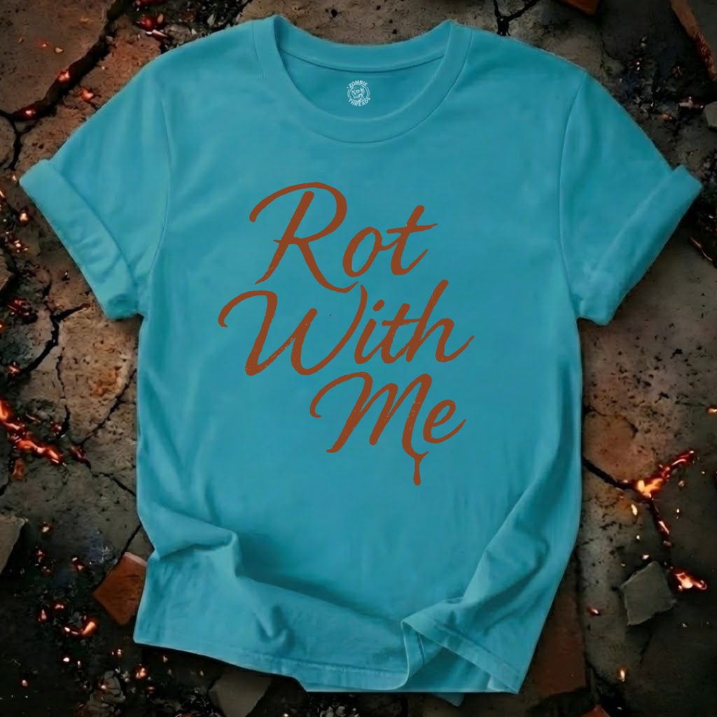 Rot With Me T-Shirt