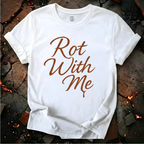 Rot With Me T-Shirt