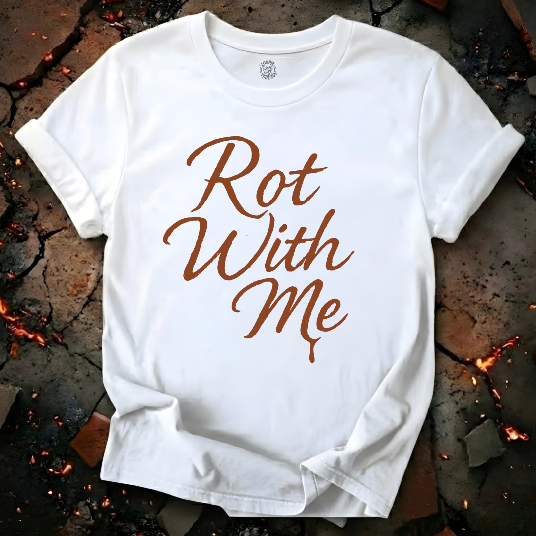 Rot With Me T-Shirt