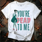 You're Dead To Me T-Shirt