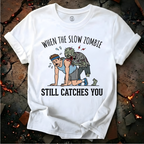 When The Slow Zombie Catches You T-Shirt